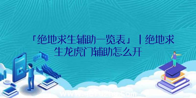 「绝地求生辅助一览表」|绝地求生龙虎门辅助怎么开